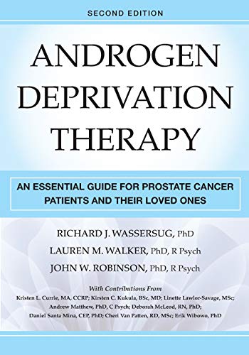 Androgen Deprivation Therapy An Essential Guide For Prostate Cancer Patients And Their Loved Ones 2nd Edition Richard J Wassersug Lauren M Walker John Wr Robinson