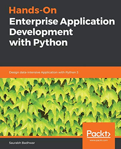 Handson Enterprise Application Development With Python Design Dataintensive Application With Python 3 Saurabh Badhwar