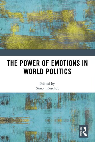 The Power Of Emotions In World Politics 1st Edition Simon Koschut Editor