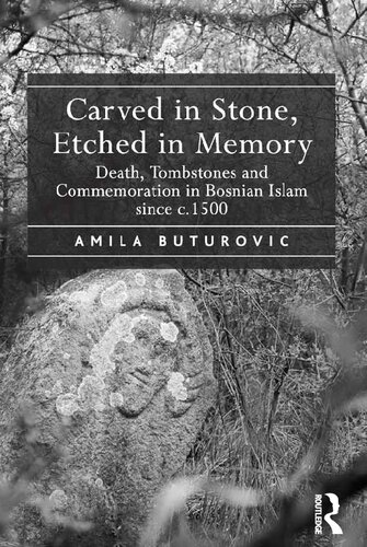 Carved In Stone Etched In Memory Death Tombstones And Commemoration In Bosnian Islam Since C1500 1st Edition Amila Buturovic