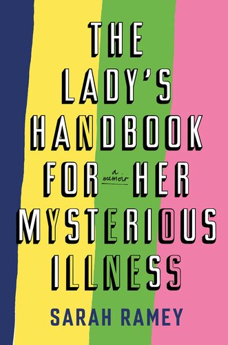 The Ladys Handbook For Her Mysterious Illness A Memoir Sarah Ramey