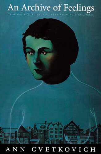 An Archive Of Feelings Trauma Sexuality And Lesbian Public Cultures Ann Cvetkovich