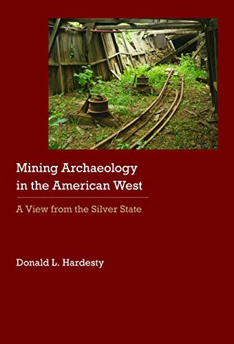 Mining Archaeology In The American West A View From The Silver State Donald L Hardesty