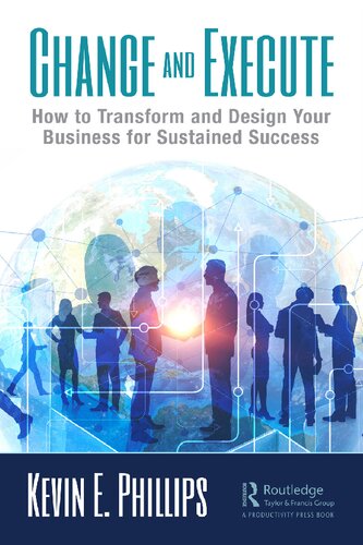 Change And Execute How To Transform And Design Your Business For Sustained Success 1st Edition Kevin E Phillips