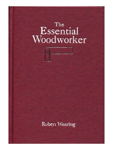 The Essential Woodworker Skills Tools And Methods Robert Wearing