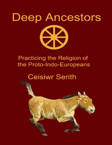 Deep Ancestors Practicing The Religion Of The Protoindoeuropeans 1st Edition Ceisiwr Serith