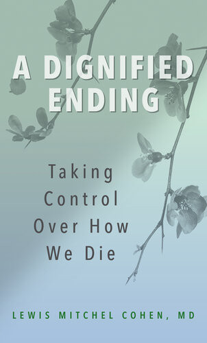 A Dignified Ending Taking Control Over How We Die Lewis M Cohen