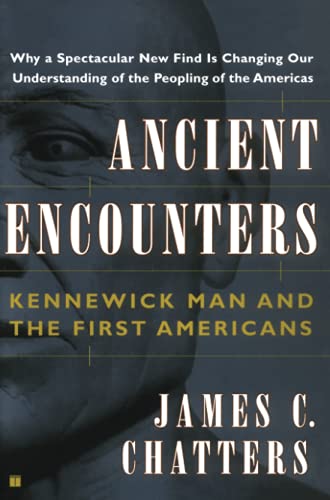 Ancient Encounters Kennewick Man And The First Americans James C Chatters