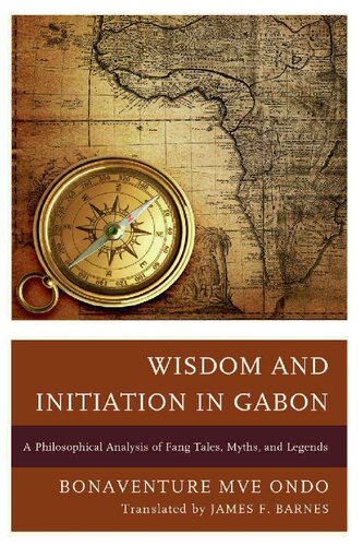 Wisdom And Initiation In Gabon A Philosophical Analysis Of Fang Tales Myths And Legends Electronic Bonaventure Mv Ondo James F Barnes