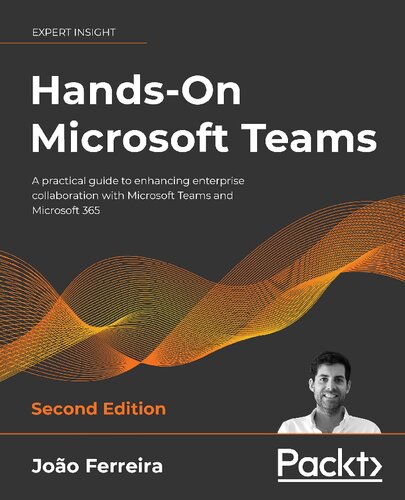 Handson Microsoft Teams A Practical Guide To Enhancing Enterprise Collaboration With Microsoft Teams And Microsoft 365 2nd Edition 2nd Edition Joo Ferreira