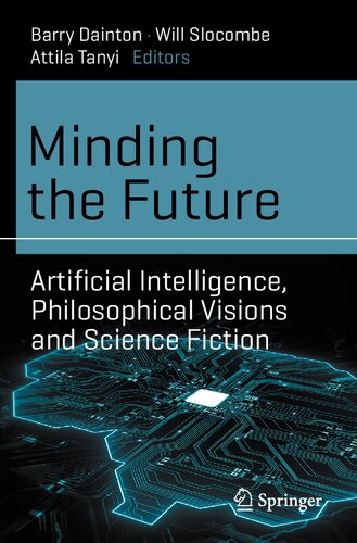 Minding The Future Artificial Intelligence Philosophical Visions And Science Fiction Barry Dainton Editor