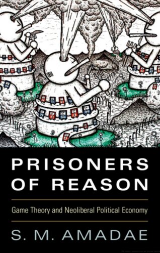 Prisoners Of Reason Game Theory And Neoliberal Political Economy S M Amadae