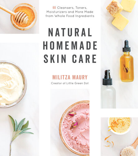 Natural Homemade Skin Care 60 Cleansers Toners Moisturizers And More Made From Whole Food Ingredients Militza Maury