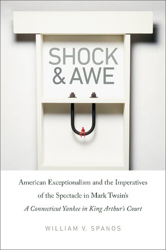 Shock And Awe American Exceptionalism And The Imperatives Of The Spectacle In Mark Twains A Connecticut Yankee In King Arthurs Court William V Spanos