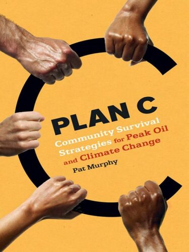 Plan C Community Survival Strategies For Peak Oil And Climate Change Pat Murphy