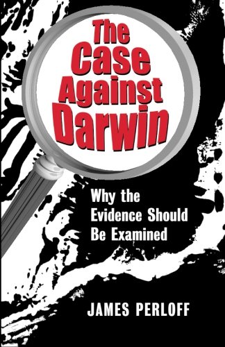 The Case Against Darwin Why The Evidence Should Be Examined James Perloff