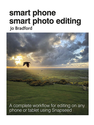 Smart Phone Smart Photo Editing A Complete Workflow For Editing On Any Phone Or Tablet Using Snapseed Jo Bradford