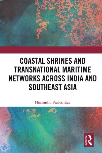 Coastal Shrines And Transnational Maritime Networks Across India And Southeast Asia 1st Edition Himanshu Prabha Ray