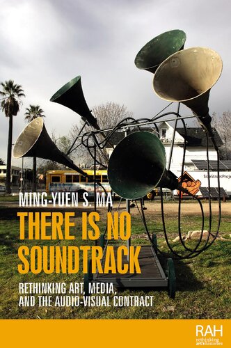 There Is No Soundtrack Rethinking Art Media And The Audiovisual Contract 1st Edition Ma