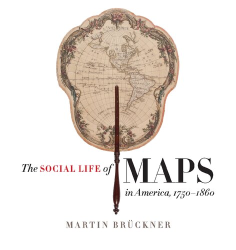 The Social Life Of Maps In America 17501860 Martin Brckner