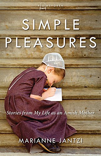 Simple Pleasures Stories From My Life As An Amish Mother Marianne Jantzi