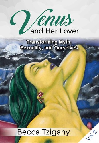 Venus And Her Lover Transforming Myth Sexuality And Ourselves Becca Tzigany