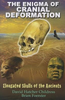 The Enigma Of Cranial Deformation Elongated Skulls Of The Ancients David Hatcher Childress Brien Foerster