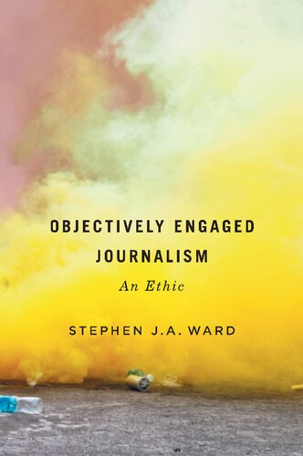 Objectively Engaged Journalism An Ethic Stephen Ja Ward