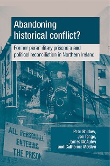 Abandoning Historical Conflict Former Political Prisoners And Reconciliation In Northern Ireland Peter Shirlow