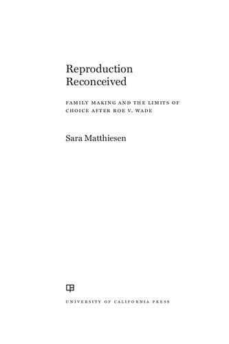 Reproduction Reconceived Family Making And The Limits Of Choice After Roe V Wade 1st Edition Sara Matthiesen