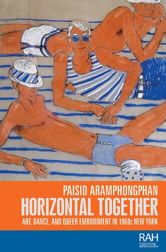 Horizontal Together Art Dance And Queer Embodiment In 1960s New York 1st Edition Paisid Aramphongphan
