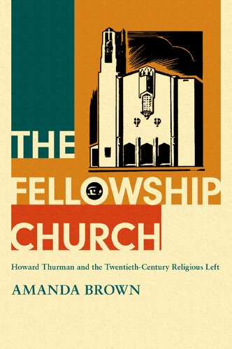 The Fellowship Church Howard Thurman And The Twentiethcentury Religious Left Amanda Brown