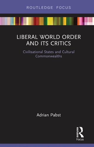 Liberal World Order And Its Critics Civilisational States And Cultural Commonwealths 1st Edition Adrian Pabst