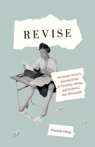 Revise The Scholarwriters Essential Guide To Tweaking Editing And Perfecting Your Manuscript Pamela Haag