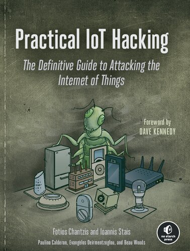 Practical Iot Hacking The Definitive Guide To Attacking The Internet Of Things Fotios Chantzis Ioannis Stais Paulino Calderon Evangelos Deirmentzoglou Beau Woods