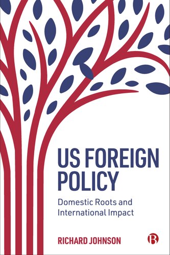 Us Foreign Policy Domestic Roots And International Impact 1st Edition Richard Johnson