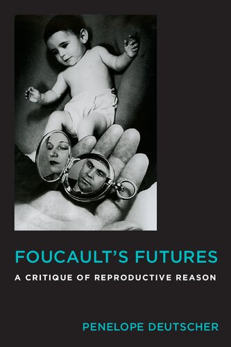 Foucaults Futures A Critique Of Reproductive Reason Penelope Deutscher