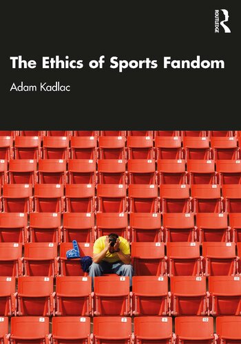 The Ethics Of Sports Fandom 1st Edition Adam Kadlac
