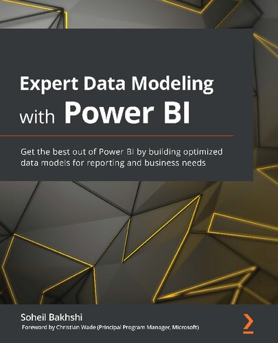 Expert Data Modeling With Power Bi Get The Best Out Of Power Bi By Building Optimized Data Models For Reporting And Business Needs Soheil Bakhshi