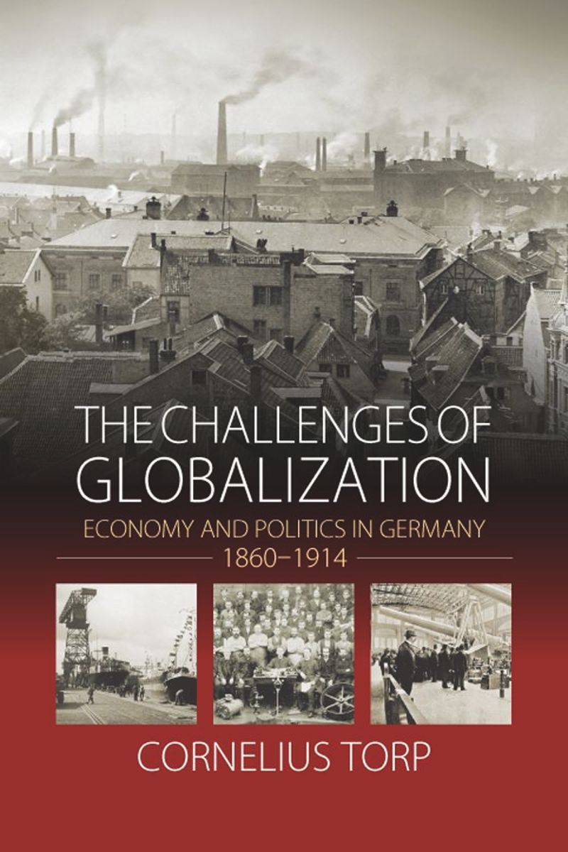 The Challenges Of Globalization Economy And Politics In Germany 18601914 1st Edition Cornelius Torp