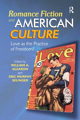 Romance Fiction And American Culture Love As The Practice Of Freedom 1st Edition William A Gleason Editor