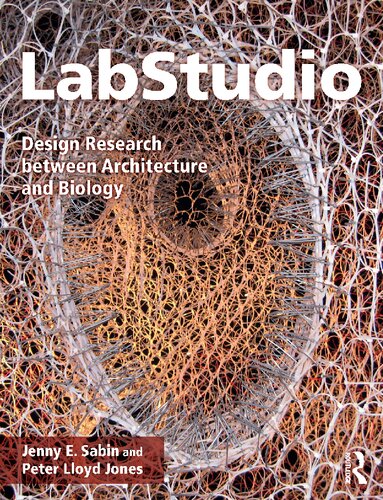Labstudio Design Research Between Architecture And Biology 1st Edition Jenny E Sabin