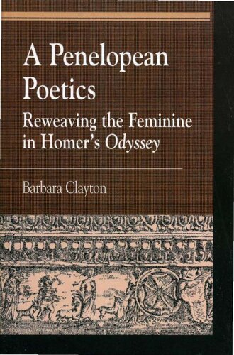 A Penelopean Poetics Reweaving The Feminine In Homers Odyssey Barbara Clayton
