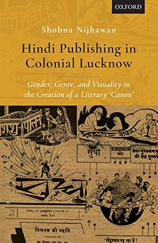 Hindi Publishing In Colonial Lucknow Gender Genre And Visuality In The Creation Of A Literary Canon Shobna Nijhawan