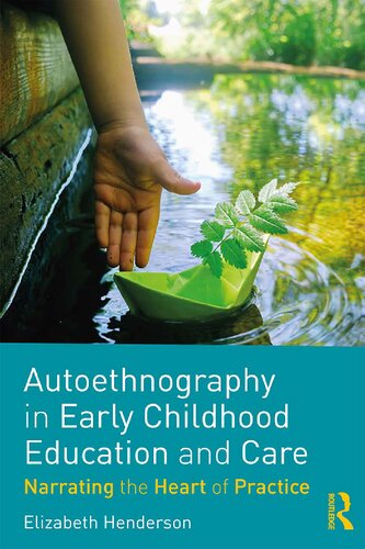 Autoethnography In Early Childhood Education And Care Narrating The Heart Of Practice 1st Edition Elizabeth Henderson
