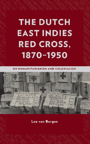 The Dutch East Indies Red Cross 18701950 On Humanitarianism And Colonialism Leo Van Bergen