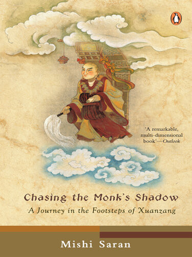 Chasing The Monks Shadow A Journey In The Footsteps Of Xuanzang Mishi Saran