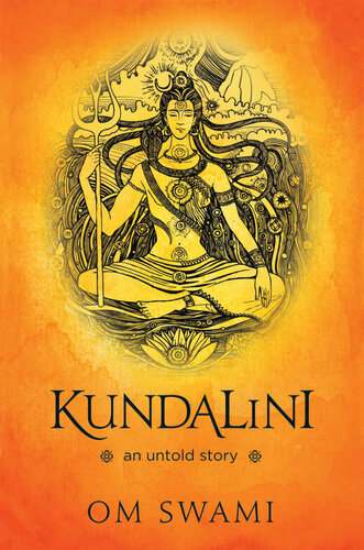 Kundalini An Untold Story A Himalayan Mystics Insight Into The Power Of Kundalini And Chakra Sadhana Om Swami