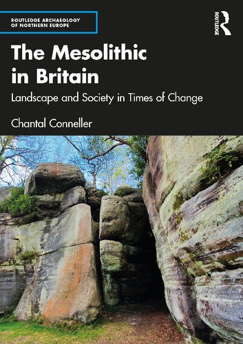 The Mesolithic In Britain Landscape And Society In Times Of Change 1st Edition Chantal Conneller