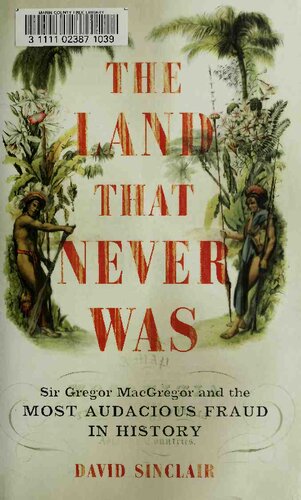The Land That Never Was Sir Gregor Macgregor And The Most Audacious Fraud In History David Sinclair